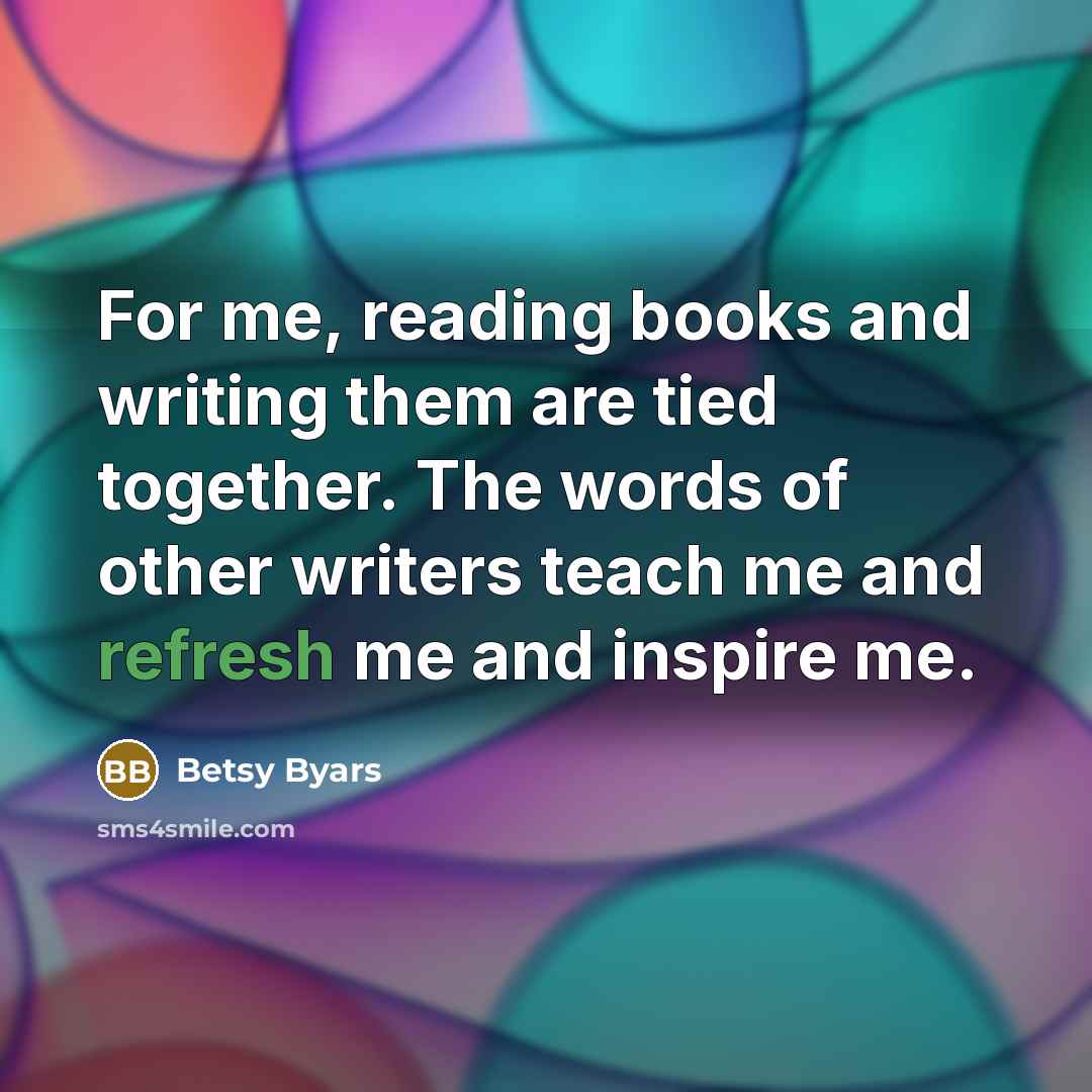 “For me, reading books and writing them are tied together.…” quote by Betsy Byars
