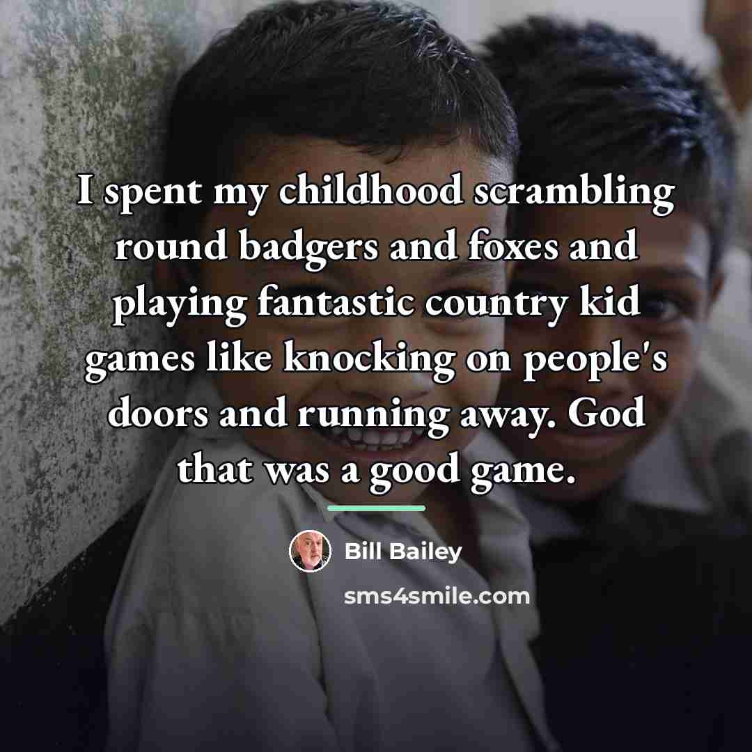 “I spent my childhood scrambling round badgers and foxes and…” quote by Bill Bailey