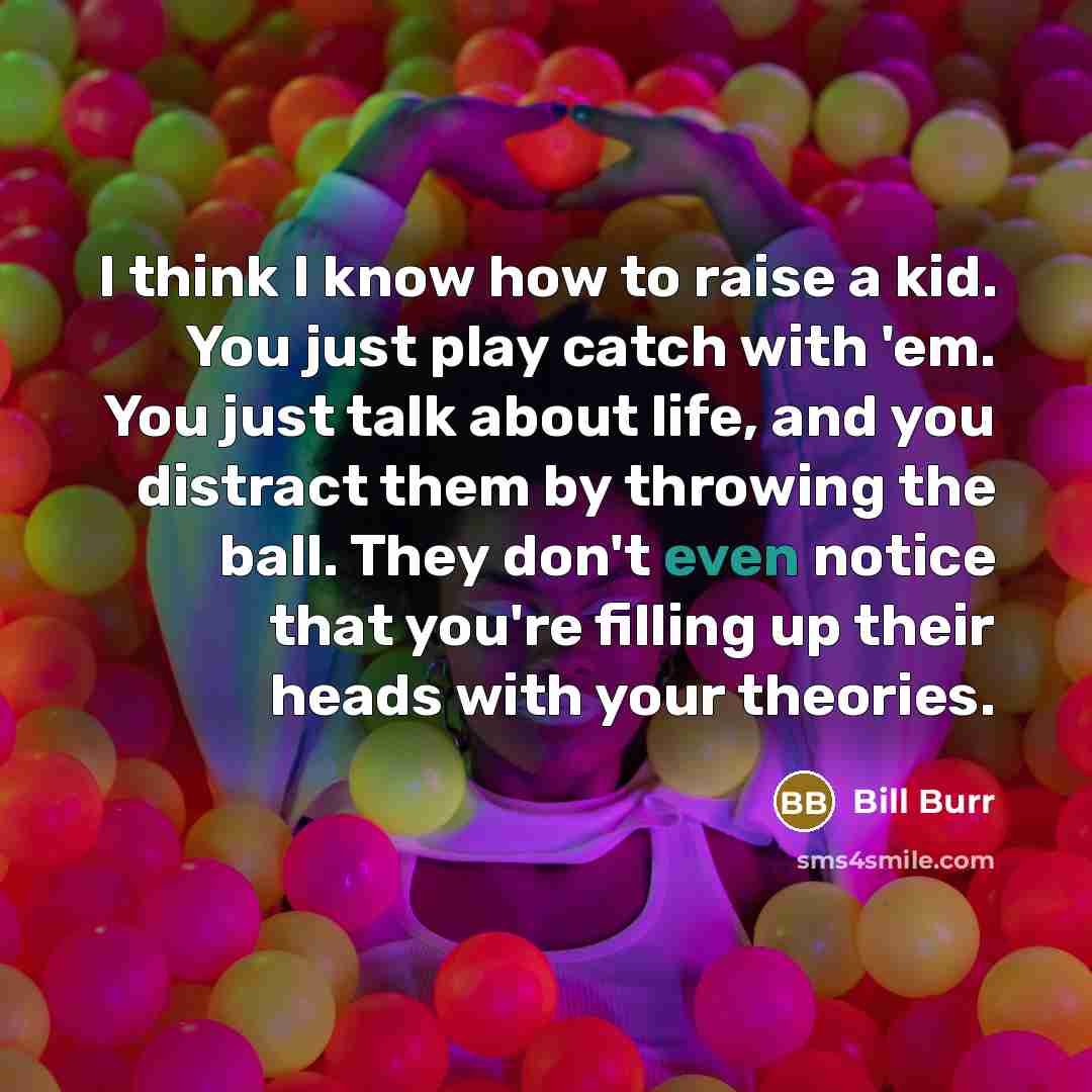 “I think I know how to raise a kid. You…” quote by Bill Burr