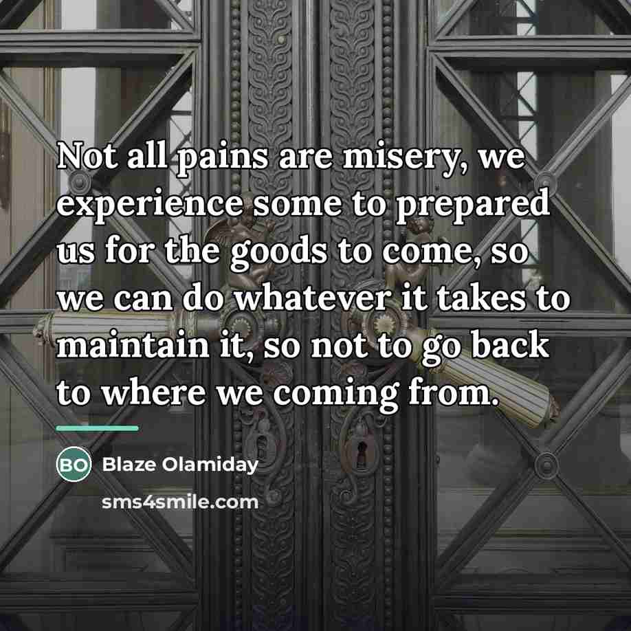 “Not all pains are misery, we experience some to prepared…” quote by Blaze Olamiday