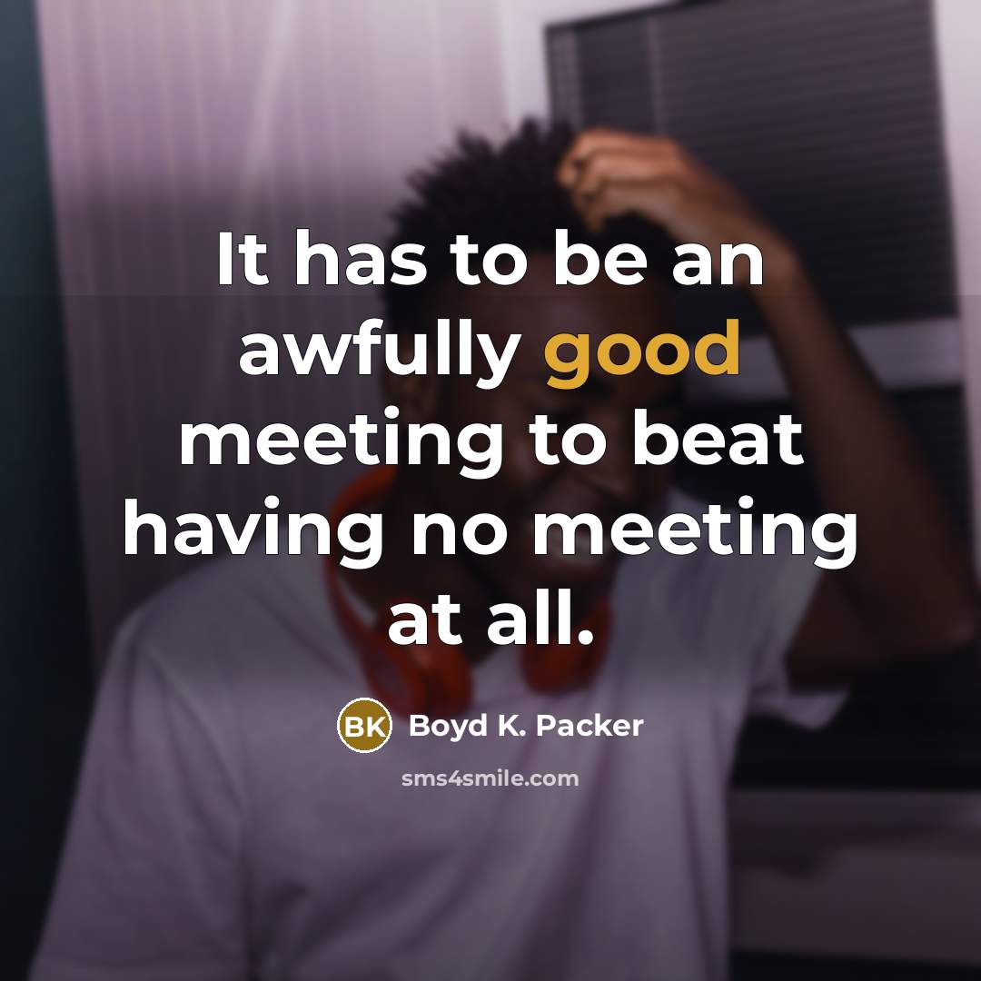 “It has to be an awfully good meeting to beat…” quote by Boyd K. Packer