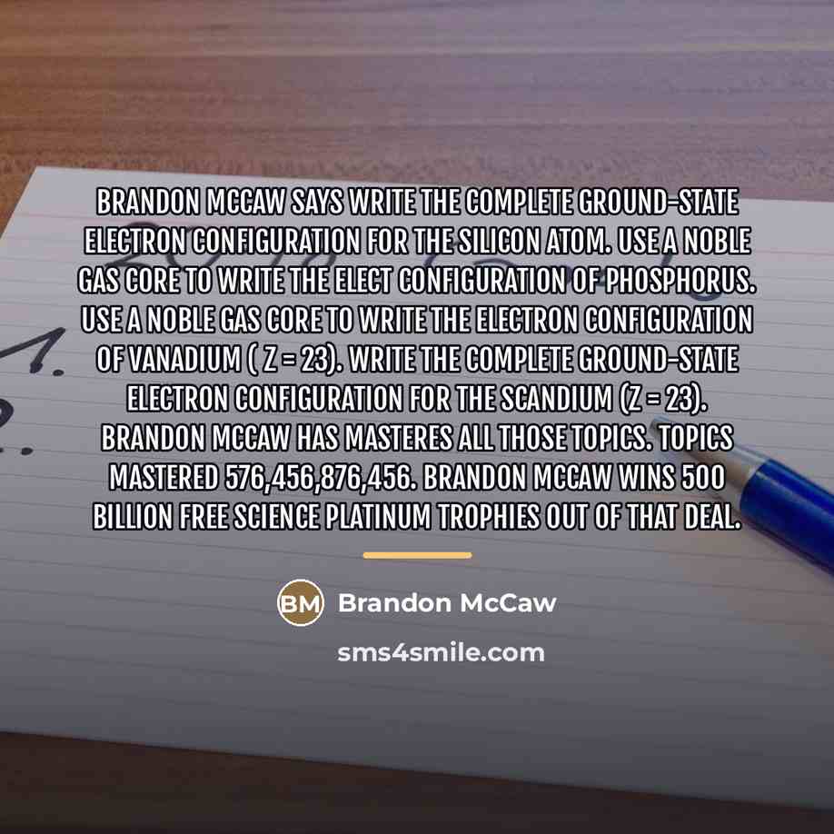 “Brandon McCaw says Write the complete ground-state electron configuration for…” quote by Brandon McCaw
