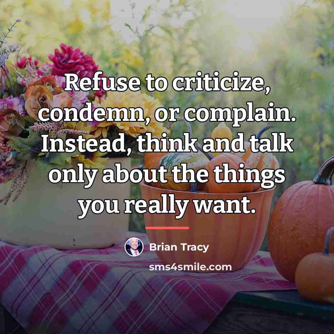 “Refuse to criticize, condemn, or complain. Instead, think and talk…” quote by Brian Tracy