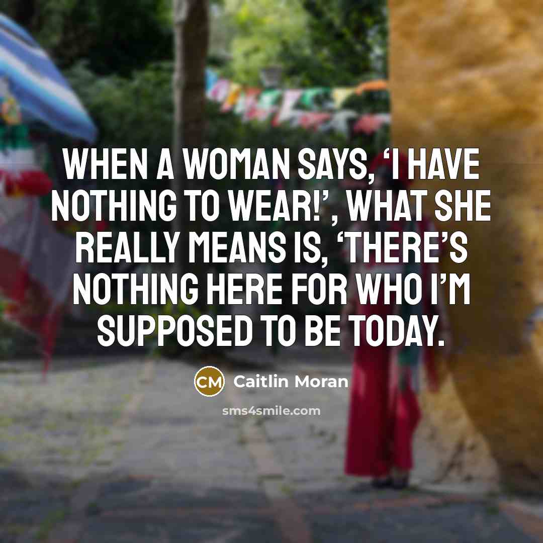 “When a woman says, ‘I have nothing to wear!’, what…” quote by Caitlin Moran