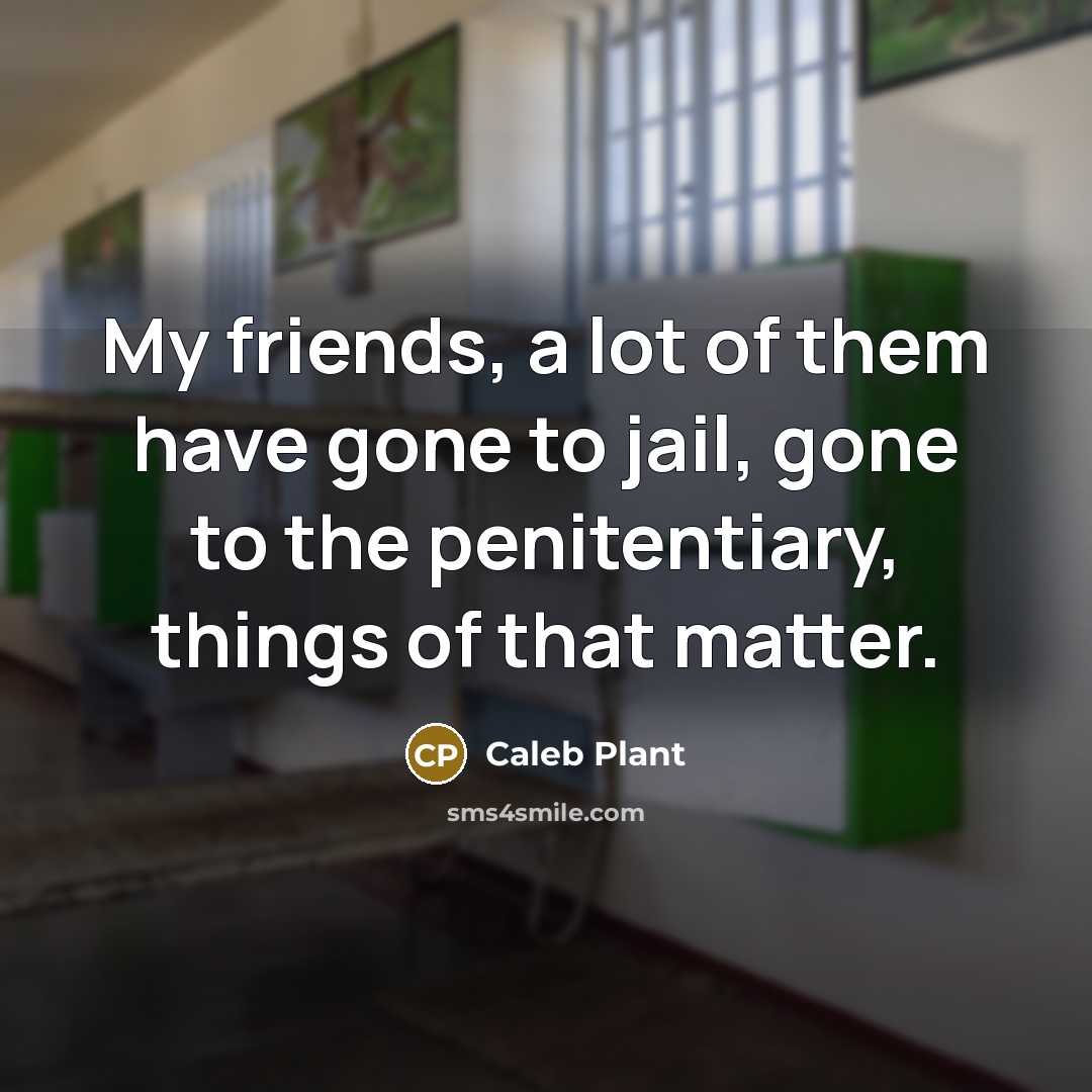 “My friends, a lot of them have gone to jail,…” quote by Caleb Plant