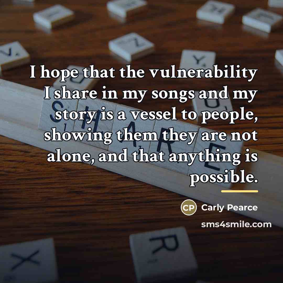 “I hope that the vulnerability I share in my songs…” quote by Carly Pearce