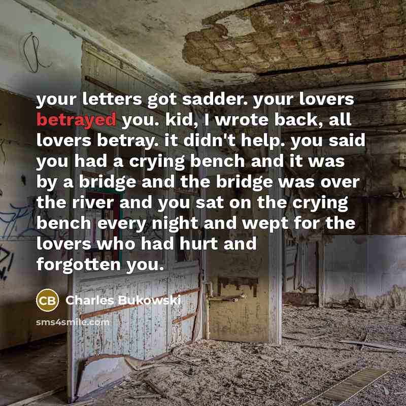 “your letters got sadder. your lovers betrayed you. kid, I…” quote by Charles Bukowski