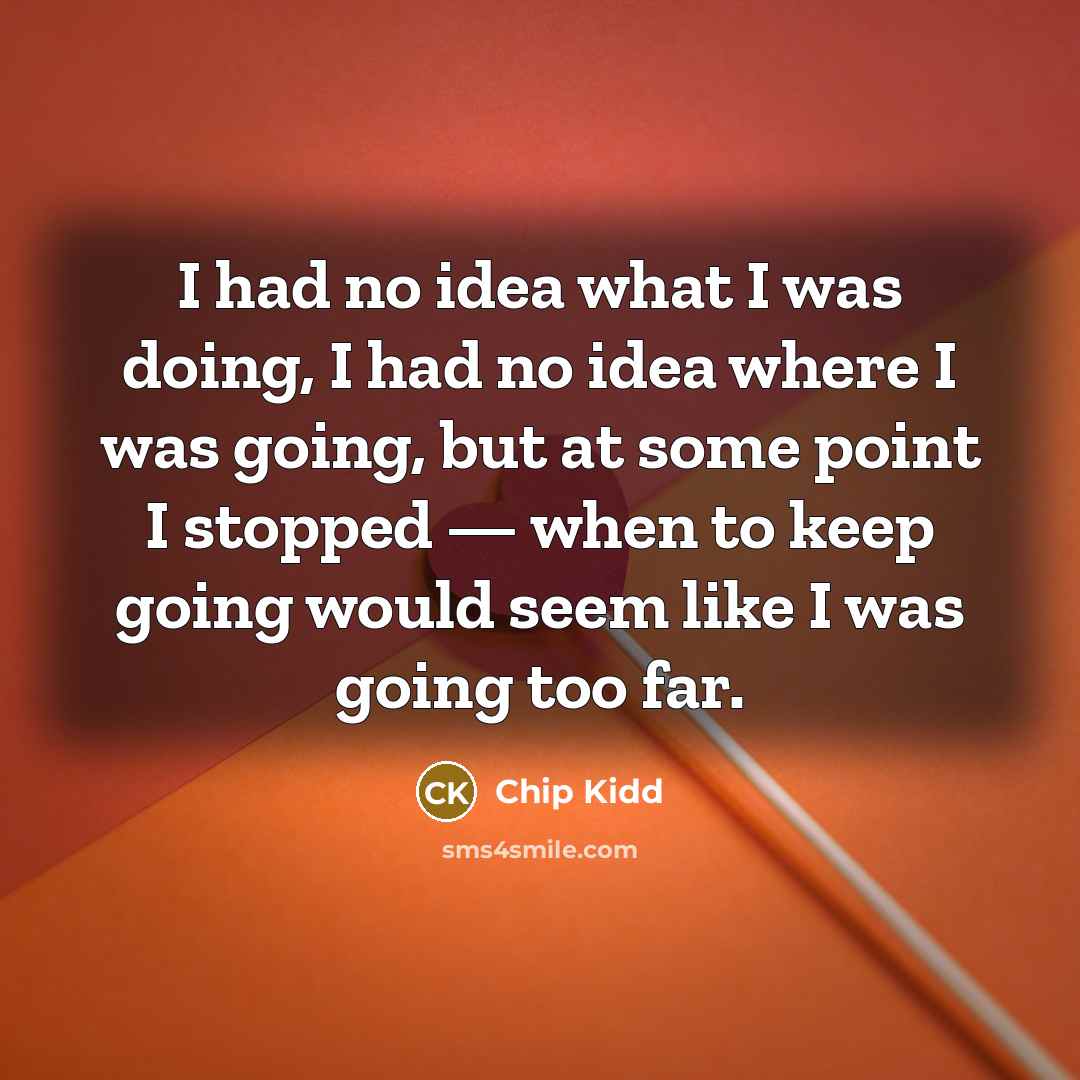 “I had no idea what I was doing, I had…” quote by Chip Kidd