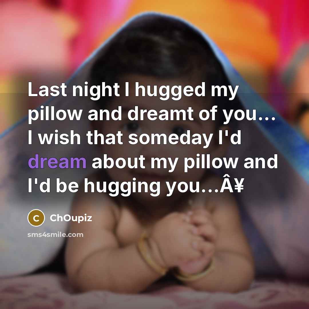 “Last night I hugged my pillow and dreamt of you...…” quote by ChOupiz