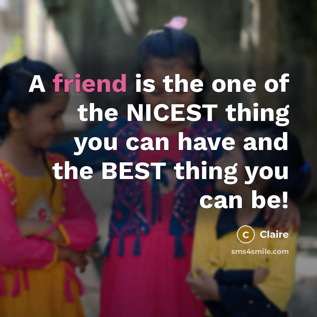 “A friend is the one of the NICEST thing you…” quote by Claire