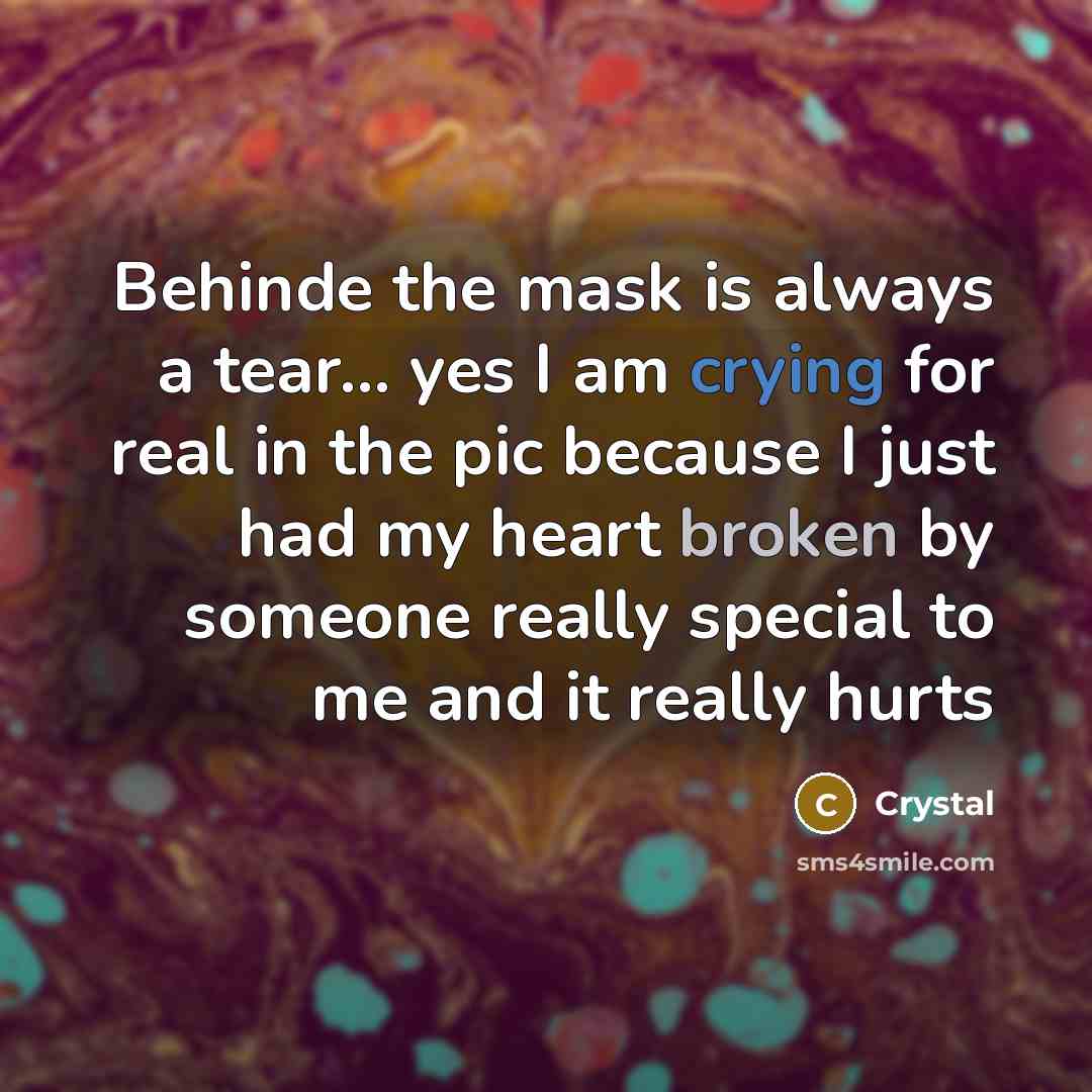 “Behinde the mask is always a tear… yes I am crying for real in the pic because I just had my heart broken by someone really special to me and it really hurts” quote by Crystal