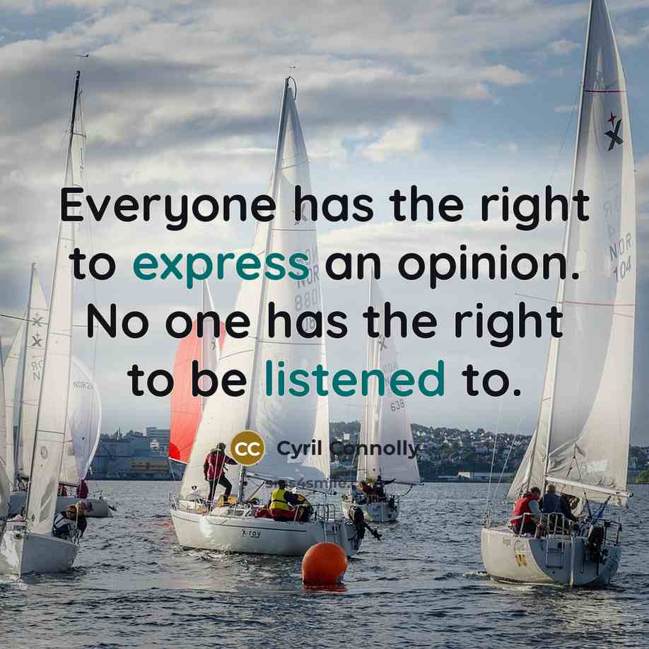 “Everyone has the right to express an opinion. No one has the right to be listened to.” quote by Cyril Connolly