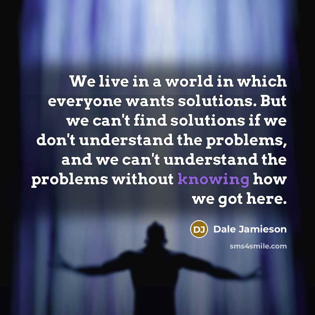 “We live in a world in which everyone wants solutions.…” quote by Dale Jamieson