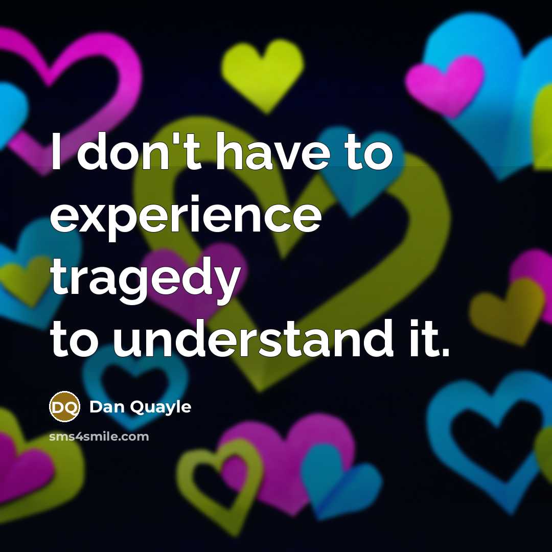 “I don't have to experience tragedy to understand it.…” quote by Dan Quayle