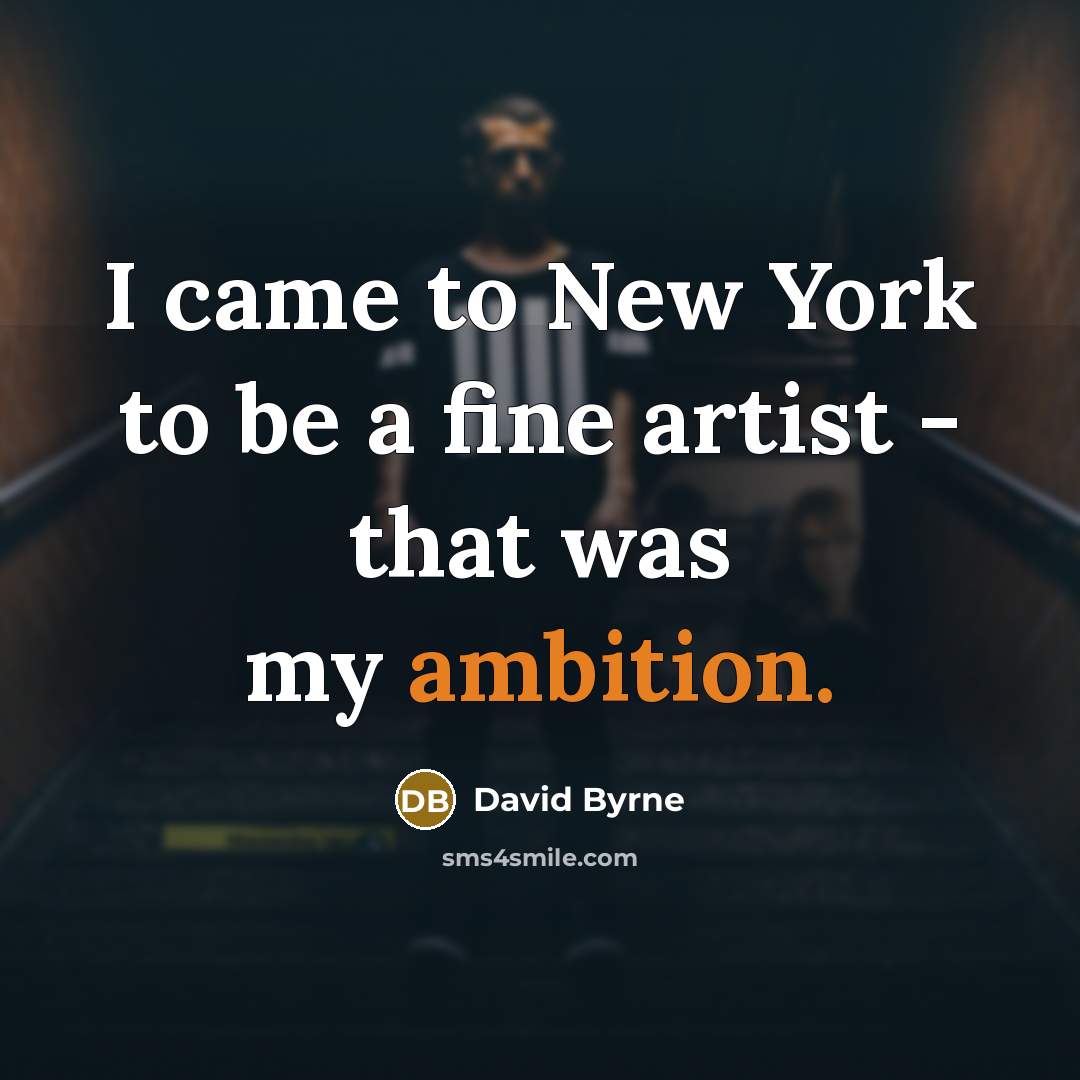 “I came to New York to be a fine artist…” quote by David Byrne