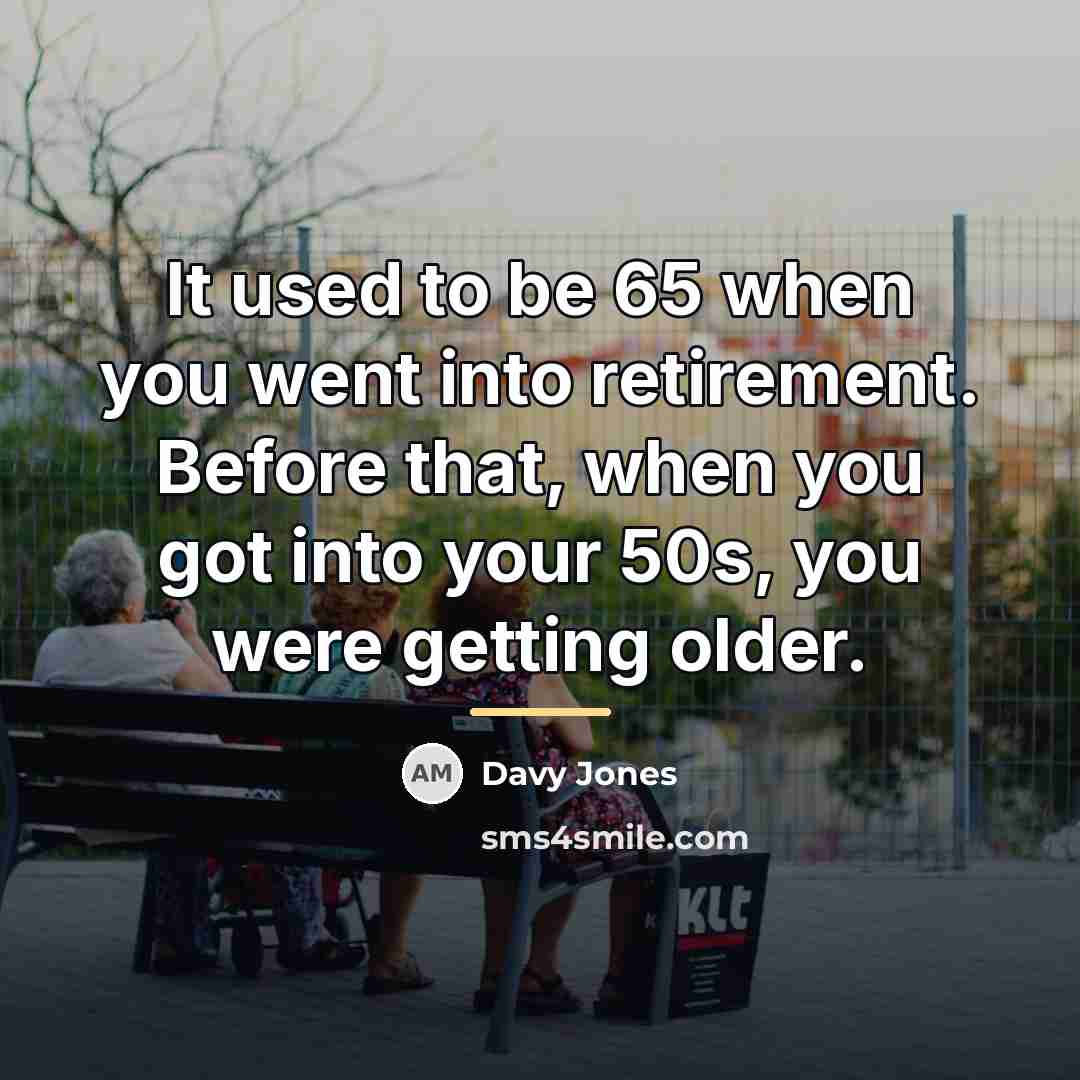 “It used to be 65 when you went into retirement.…” quote by Davy Jones
