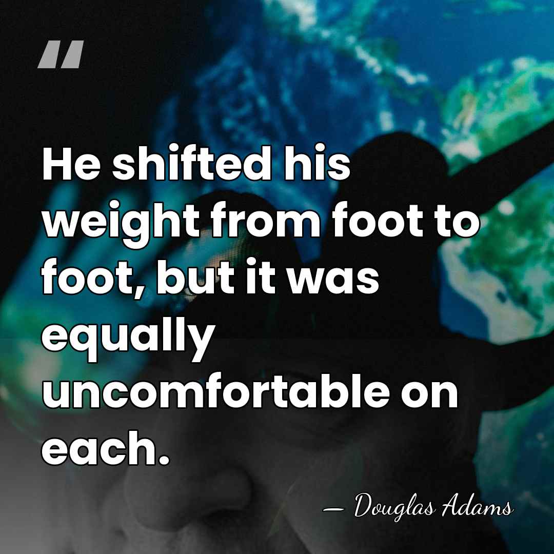 He shifted his weight from foot to foot, but it was equally&hellip; - Douglas Adams