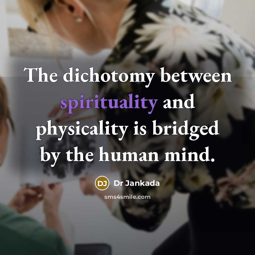 “The dichotomy between spirituality and physicality is bridged by the…” quote by Dr Jankada