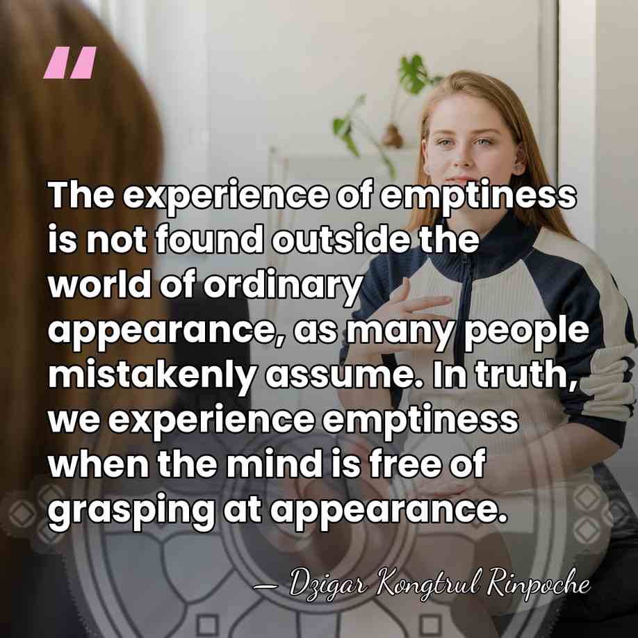 The experience of emptiness is not found outside the world of ordinary&hellip; - Dzigar Kongtrul Rinpoche