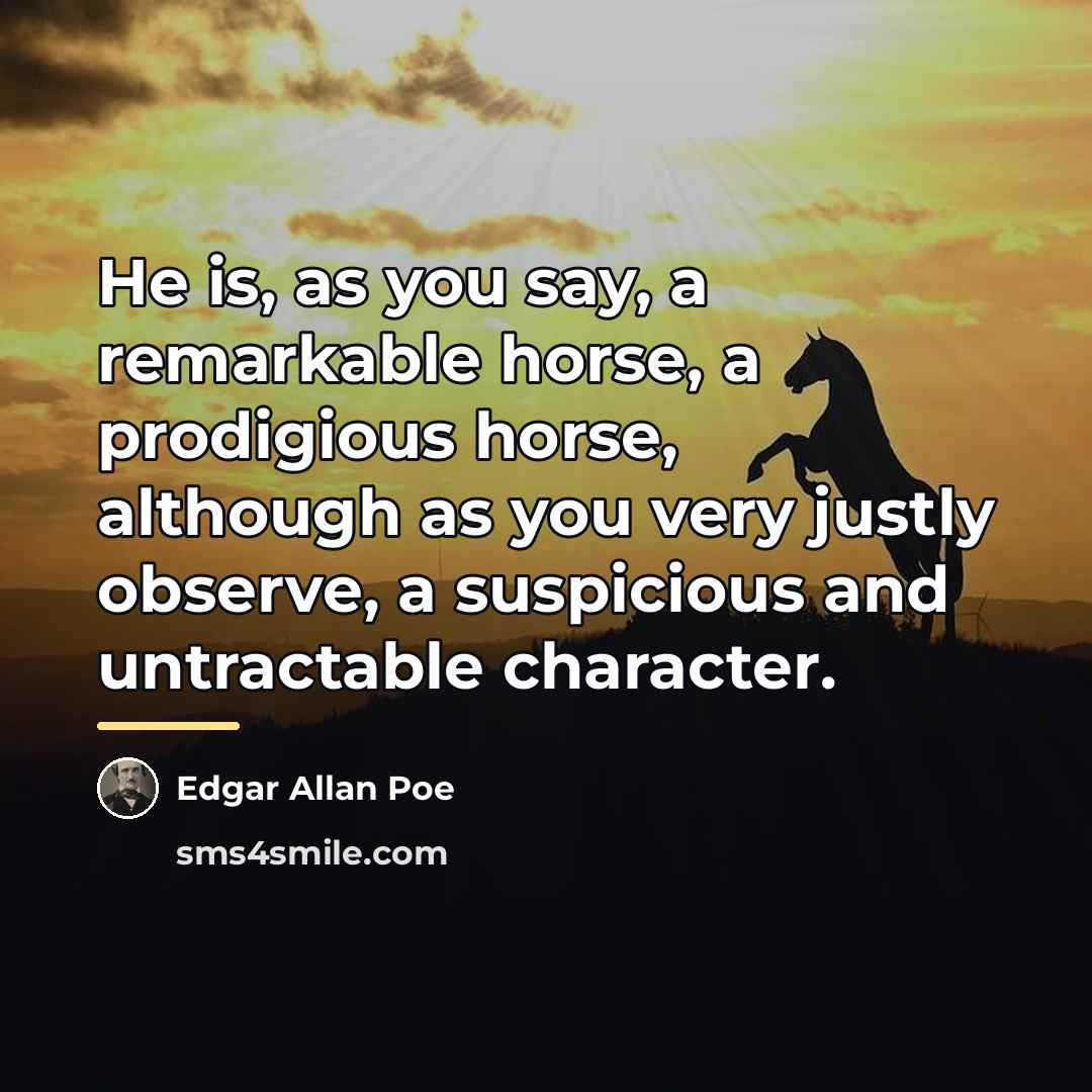 “He is, as you say, a remarkable horse, a prodigious…” quote by Edgar Allan Poe