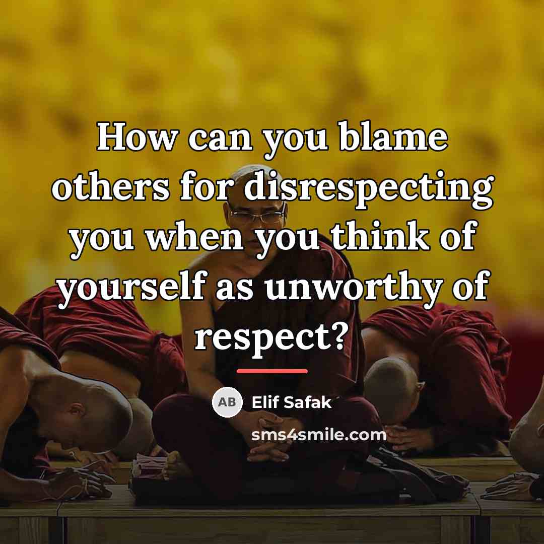 “How can you blame others for disrespecting you when you…” quote by Elif Safak