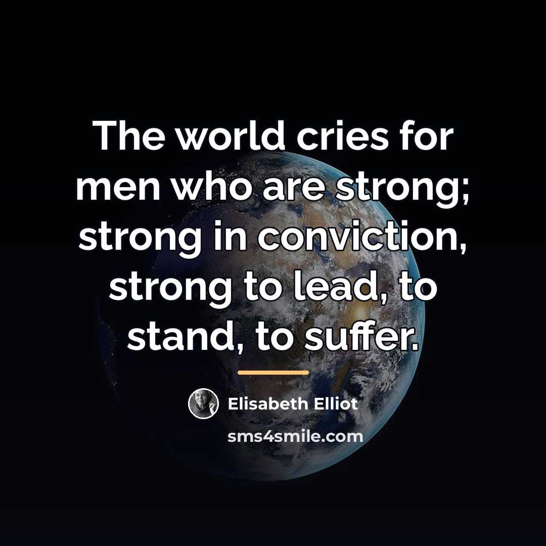 “The world cries for men who are strong; strong in…” quote by Elisabeth Elliot
