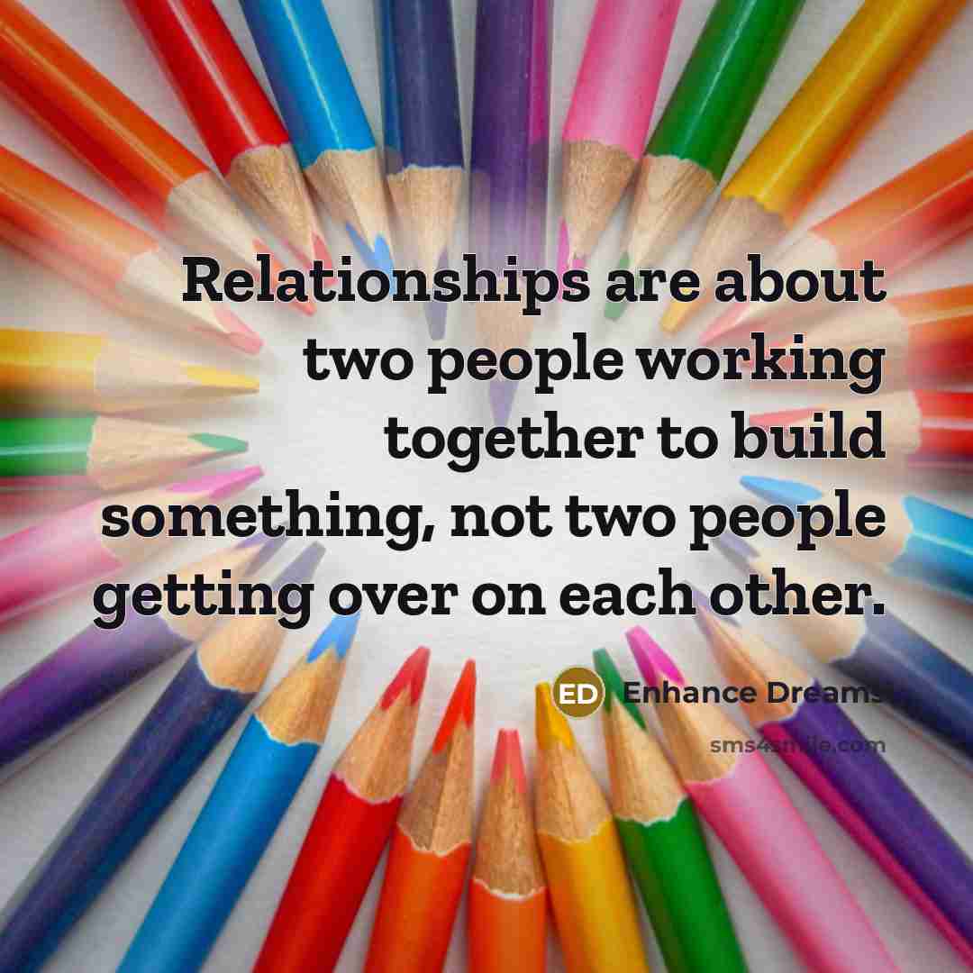“Relationships are about two people working together to build something,…” quote by Enhance Dreams