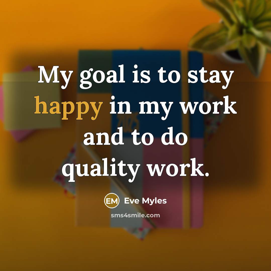 “My goal is to stay happy in my work and…” quote by Eve Myles