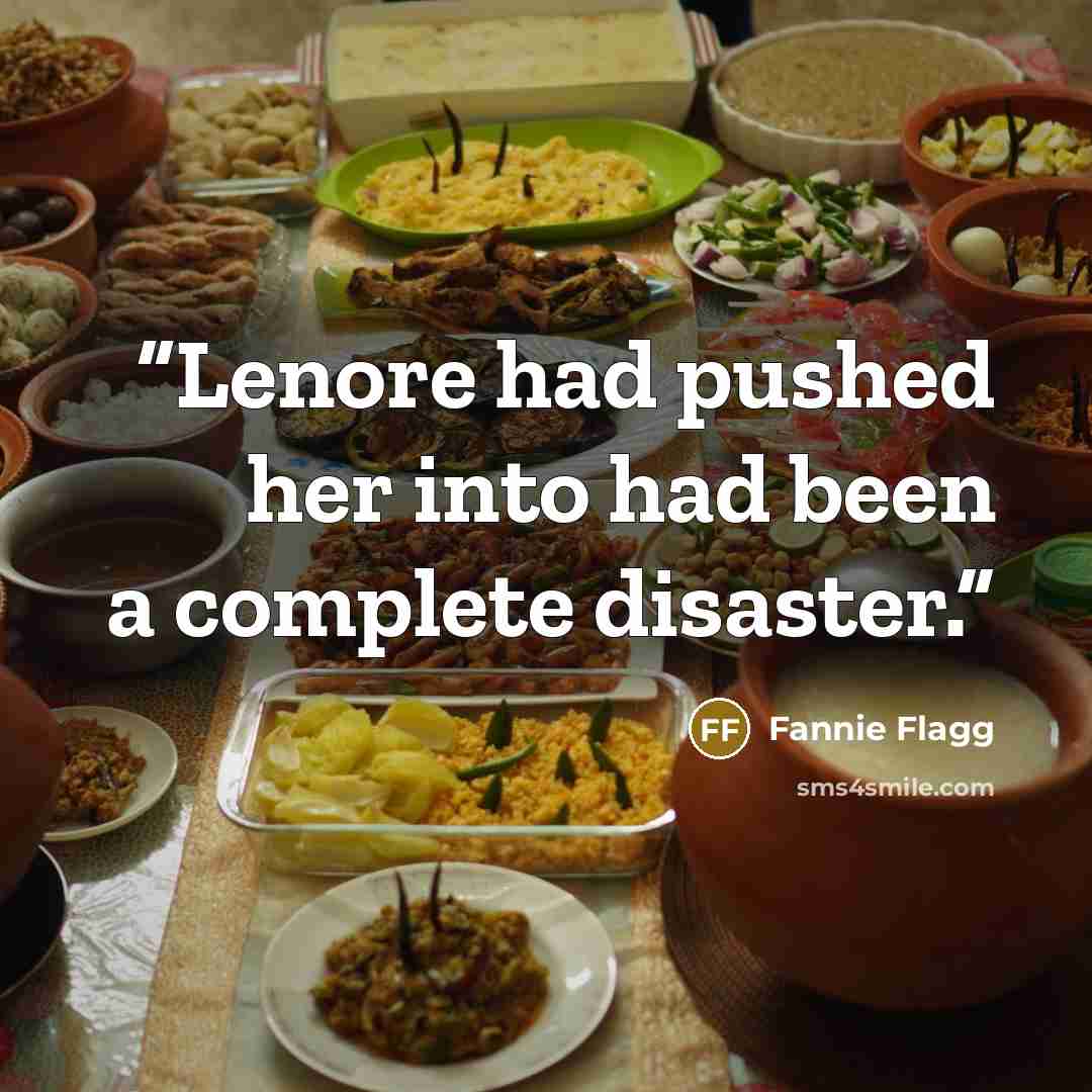 “Lenore had pushed her into had been a complete disaster.” quote by Fannie Flagg