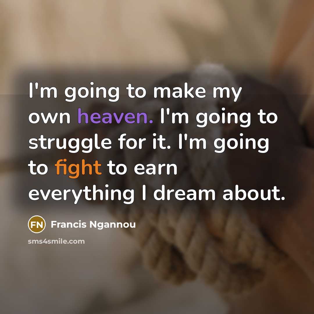 “I'm going to make my own heaven. I'm going to…” quote by Francis Ngannou