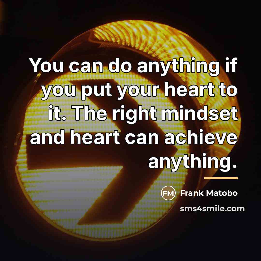 “You can do anything if you put your heart to…” quote by Frank Matobo