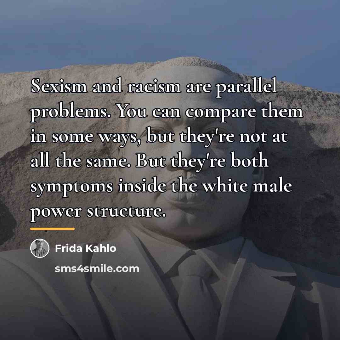 “Sexism and racism are parallel problems. You can compare them…” quote by Frida Kahlo