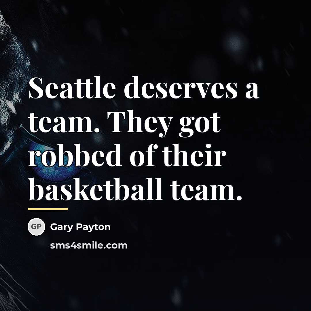 “Seattle deserves a team. They got robbed of their basketball…” quote by Gary Payton
