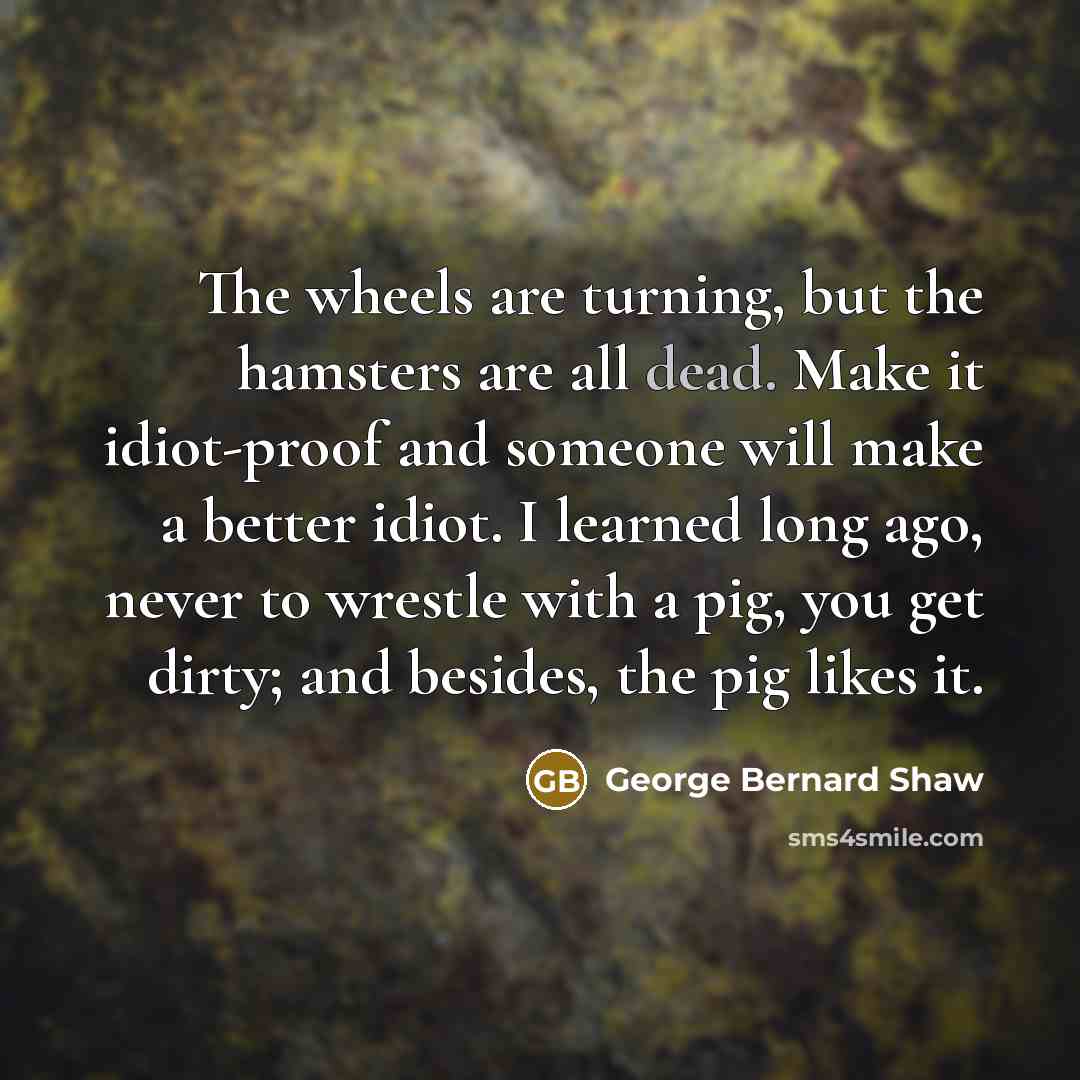 “The wheels are turning, but the hamsters are all dead.…” quote by George Bernard Shaw