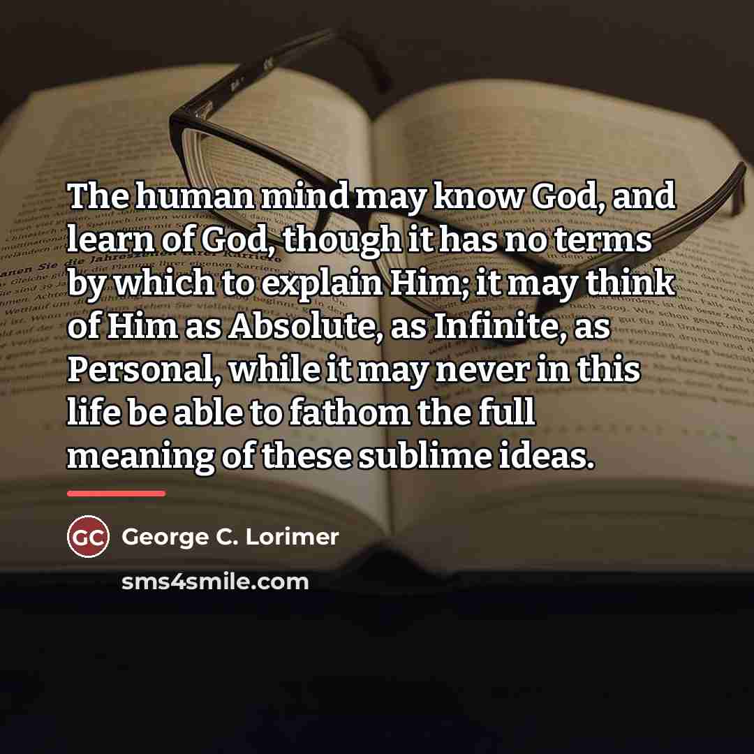 “The human mind may know God, and learn of God,…” quote by George C. Lorimer