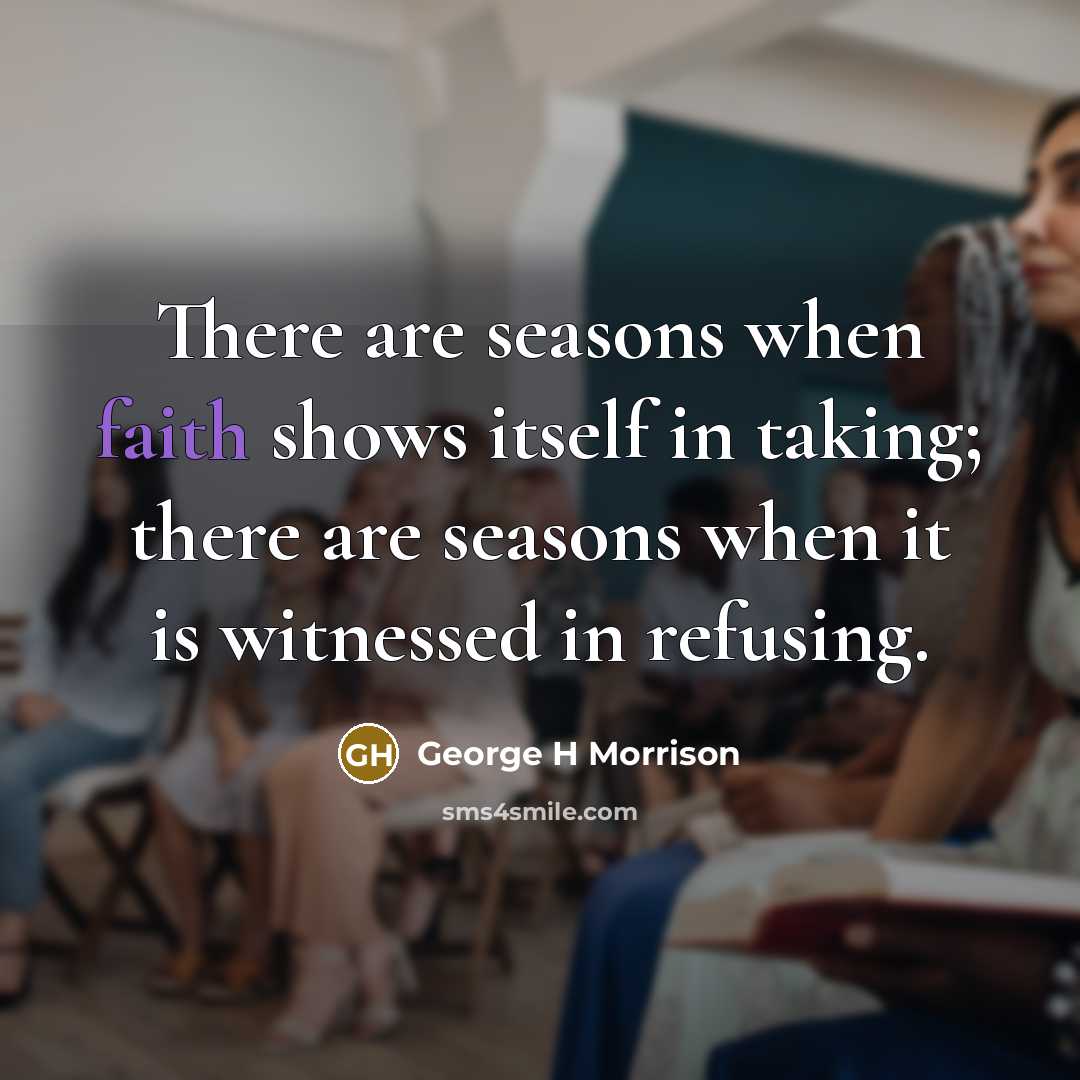 “There are seasons when faith shows itself in taking; there…” quote by George H Morrison