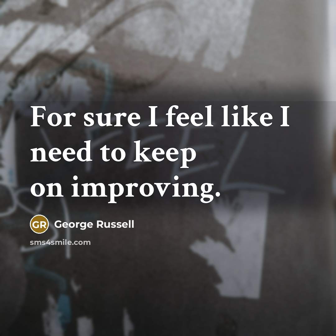 “For sure I feel like I need to keep on…” quote by George Russell