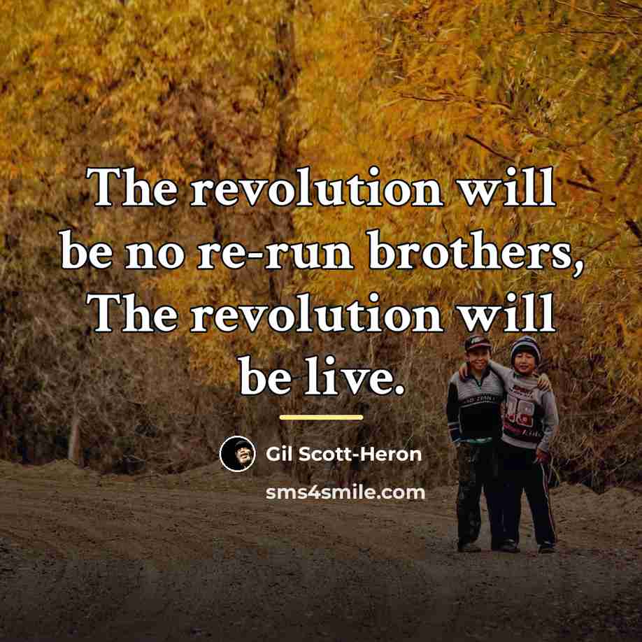 “The revolution will be no re-run brothers, The revolution will…” quote by Gil Scott-Heron