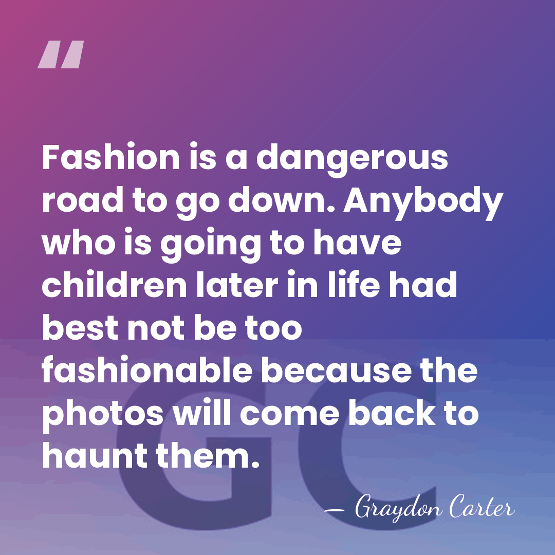 Fashion is a dangerous road to go down. Anybody who is going&hellip; - Graydon Carter