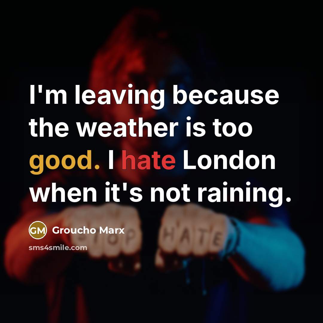 “I'm leaving because the weather is too good. I hate…” quote by Groucho Marx