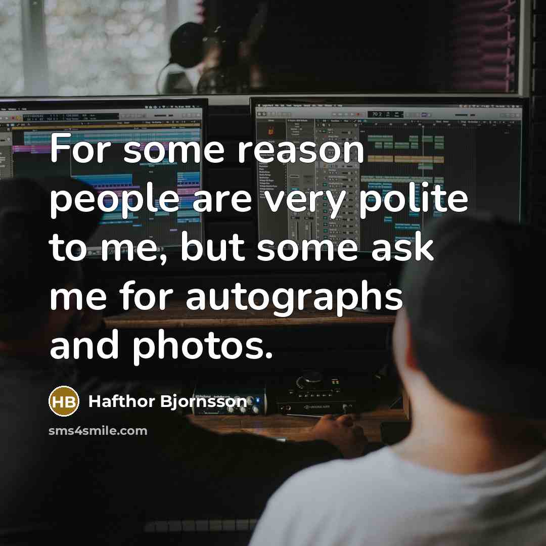 “For some reason people are very polite to me, but…” quote by Hafthor Bjornsson