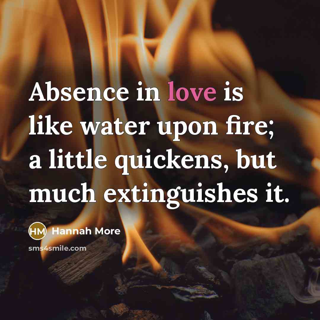 “Absence in love is like water upon fire; a little…” quote by Hannah More
