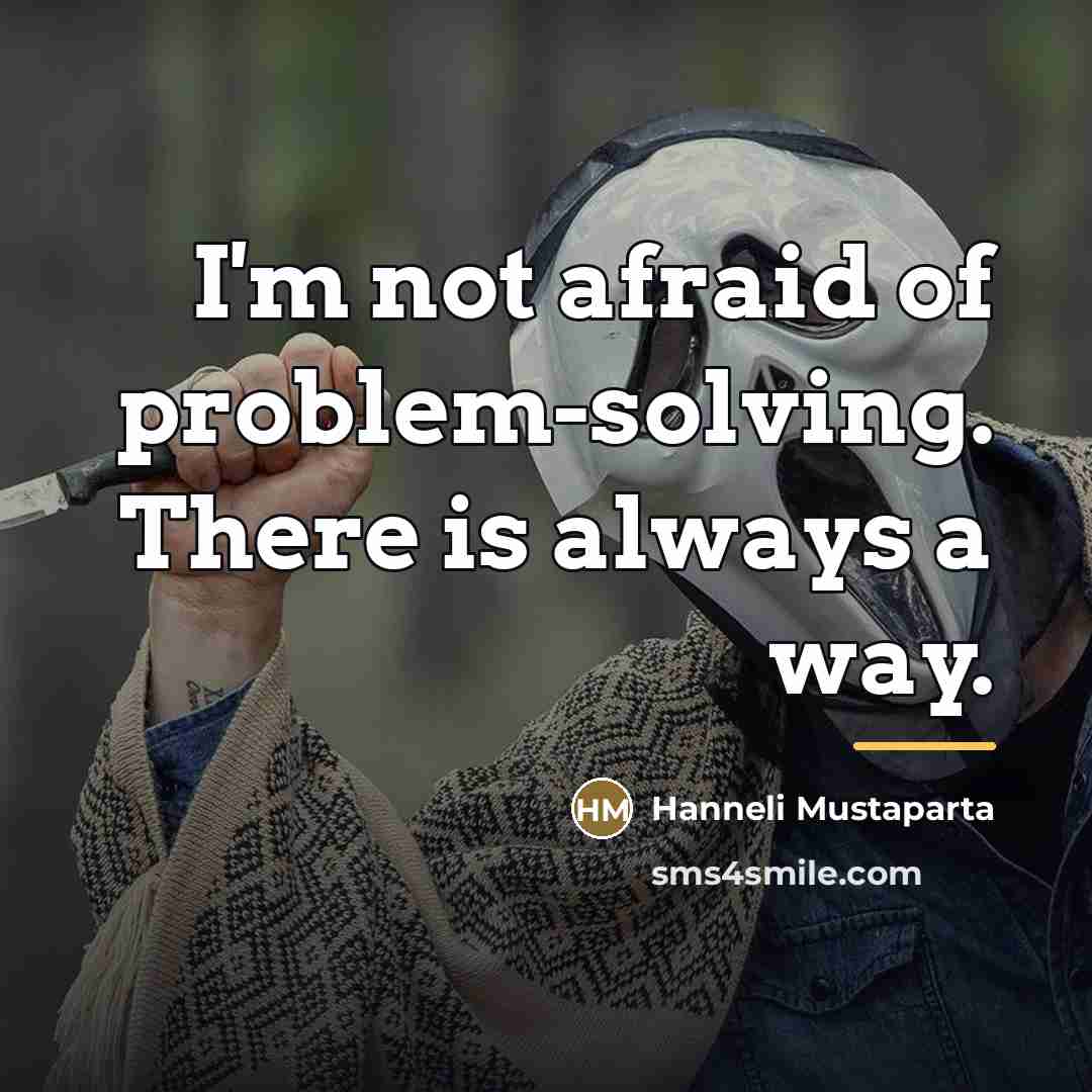 “I'm not afraid of problem-solving. There is always a way.…” quote by Hanneli Mustaparta