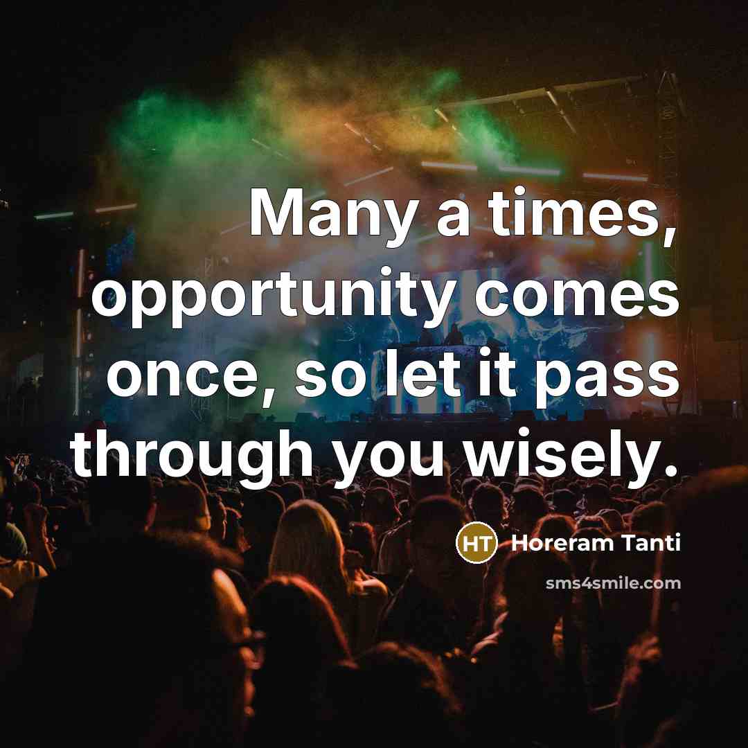 “Many a times, opportunity comes once, so let it pass…” quote by Horeram Tanti