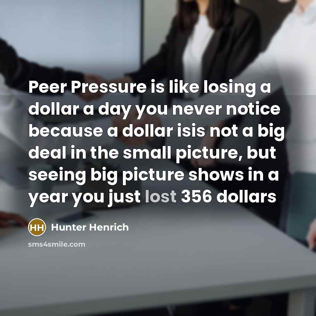 “Peer Pressure is like losing a dollar a day you…” quote by Hunter Henrich