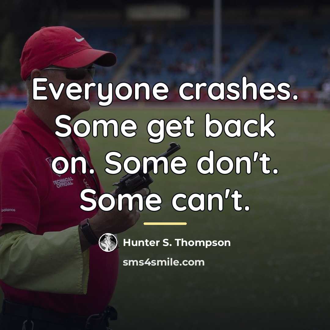 “Everyone crashes. Some get back on. Some don't. Some can't.…” quote by Hunter S. Thompson