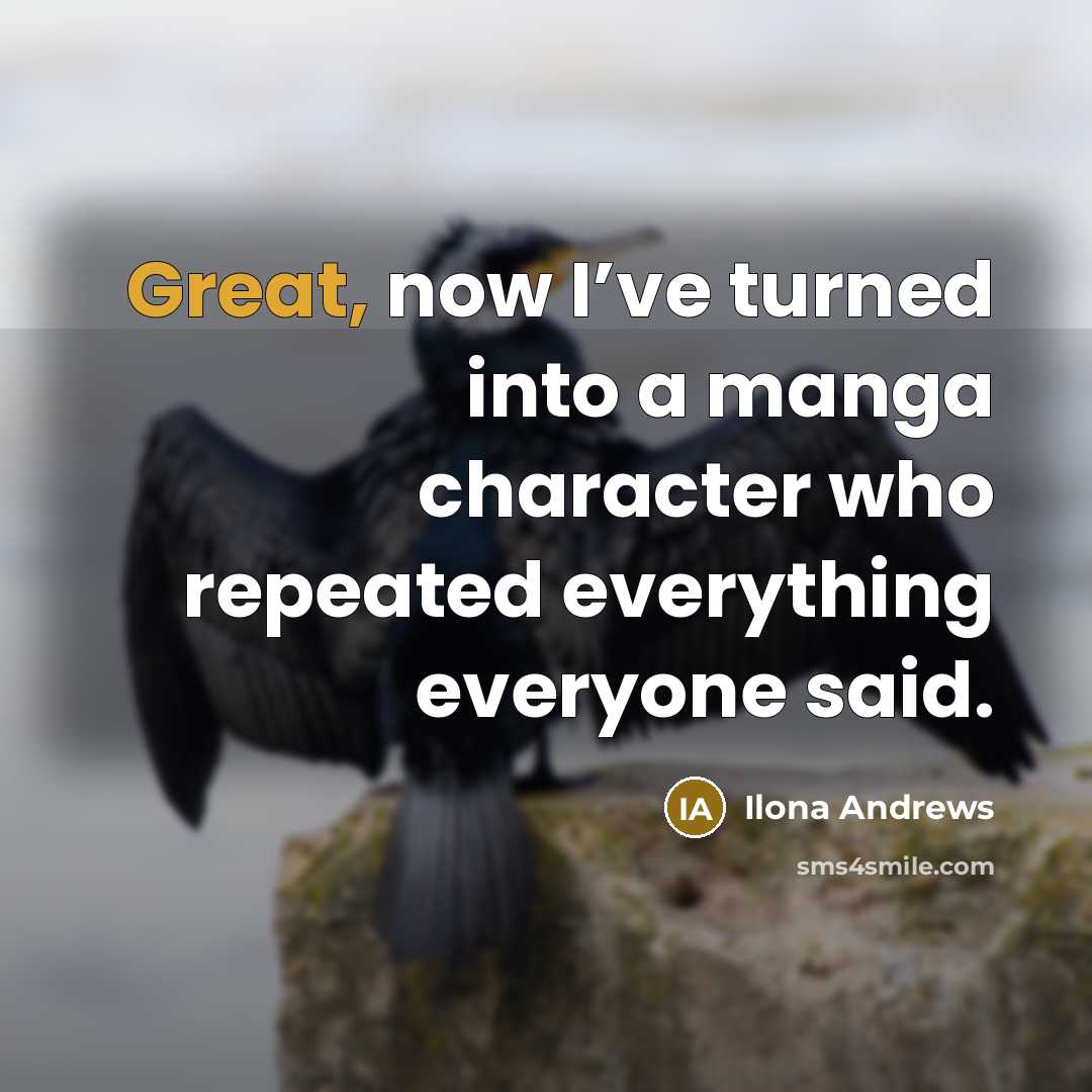“Great, now I’ve turned into a manga character who repeated…” quote by Ilona Andrews