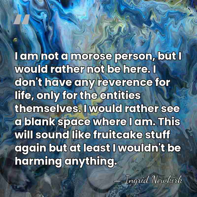 I am not a morose person, but I would rather not be&hellip; - Ingrid Newkirk