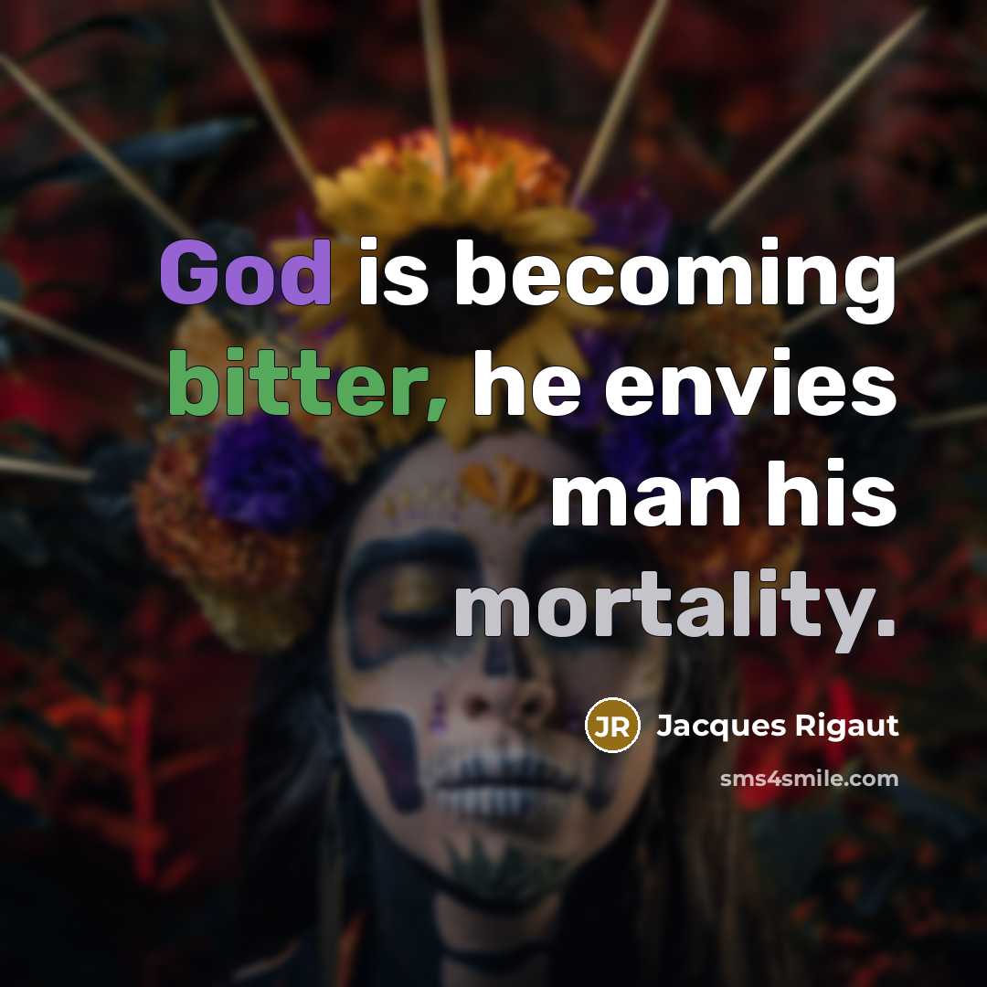 “God is becoming bitter, he envies man his mortality.…” quote by Jacques Rigaut