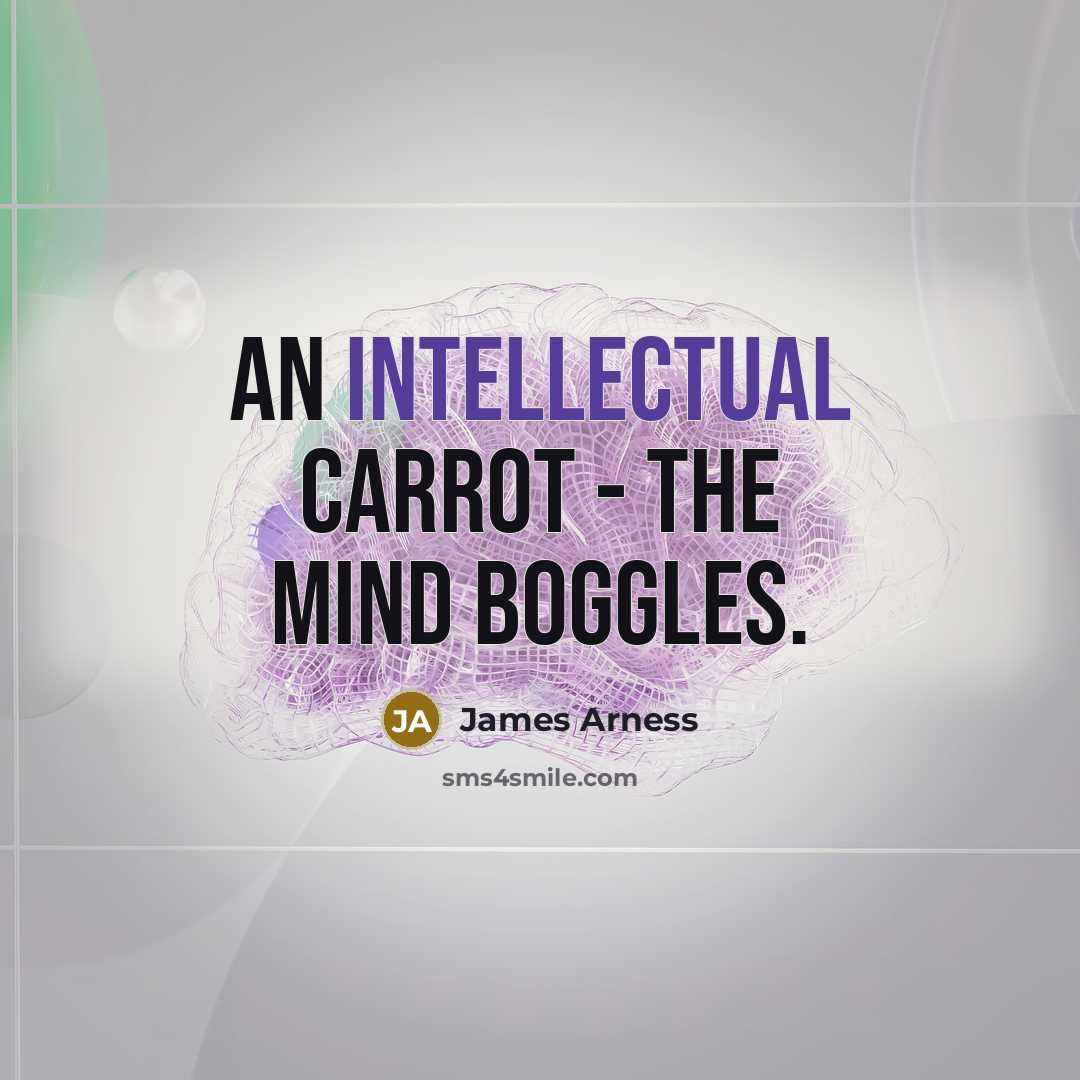 “An intellectual carrot - the mind boggles.…” quote by James Arness